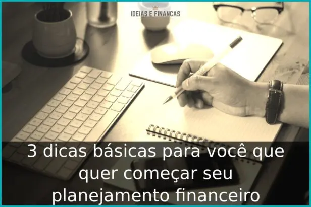 3 dicas básicas para você que quer começar seu planejamento financeiro