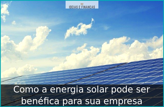 Como a energia solar pode ser benéfica para sua empresa