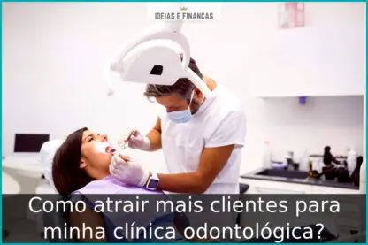Como atrair mais clientes para minha clínica odontológica?