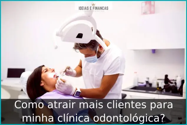 Como atrair mais clientes para minha clínica odontológica?