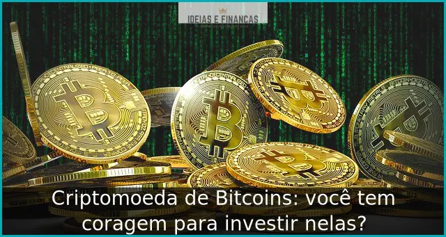 Criptomoeda de Bitcoins: você tem coragem para investir nelas? Criptomoeda de Bitcoins: você tem coragem para investir nelas?