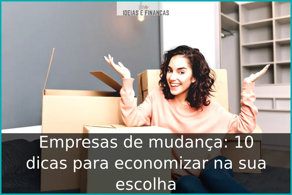 Empresas de mudança: 10 dicas para economizar na sua escolha
