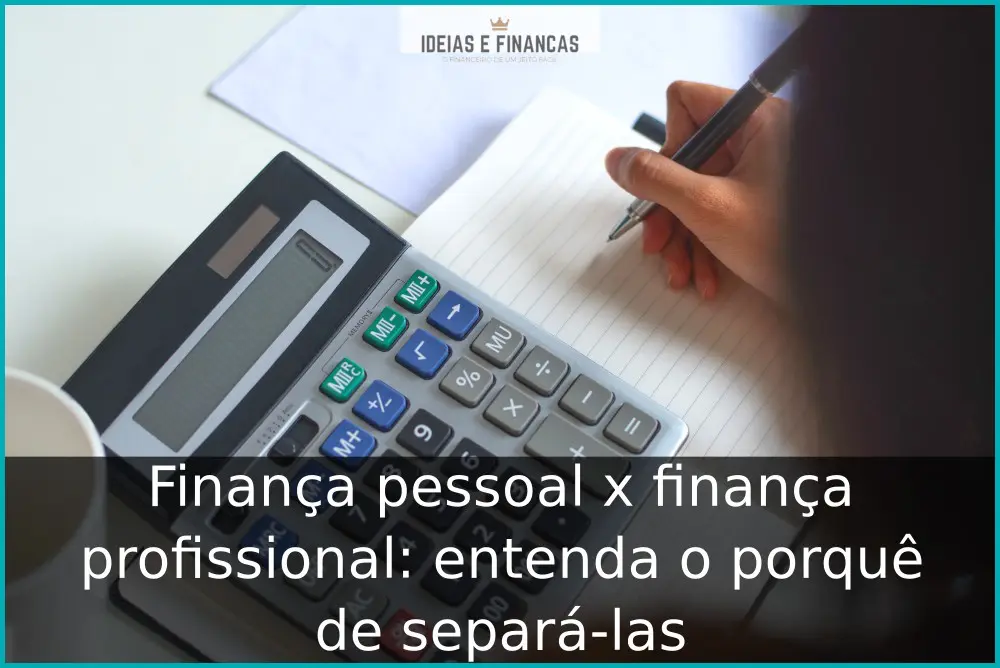 Finança pessoal x finança profissional: entenda o porquê de separá-las