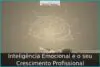 Inteligência Emocional e o seu Crescimento Profissional