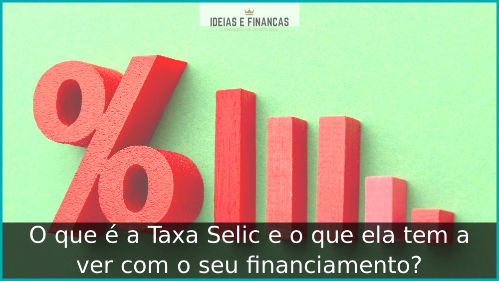 O que é a Taxa Selic e o que ela tem a ver com o seu financiamento?
