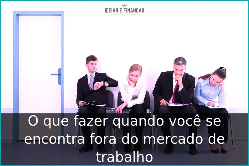 O que fazer quando você se encontra fora do mercado de trabalho O que fazer quando você se encontra fora do mercado de trabalho