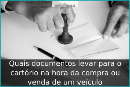 Quais documentos levar para o cartório na hora da compra ou venda de um veículo