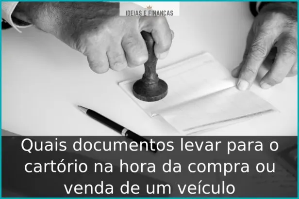 Quais documentos levar para o cartório na hora da compra ou venda de um veículo