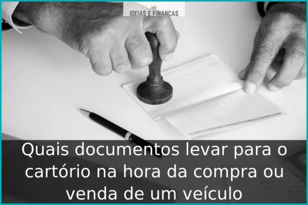 Quais documentos levar para o cartório na hora da compra ou venda de um veículo