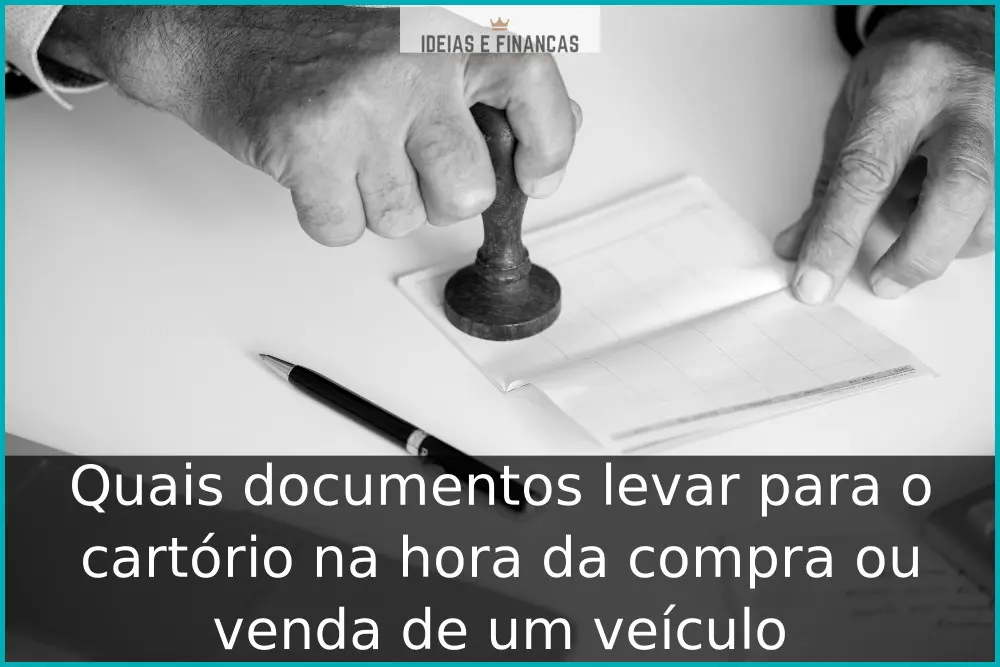 Quais documentos levar para o cartório na hora da compra ou venda de um veículo Quais documentos levar para o cartório na hora da compra ou venda de um veículo