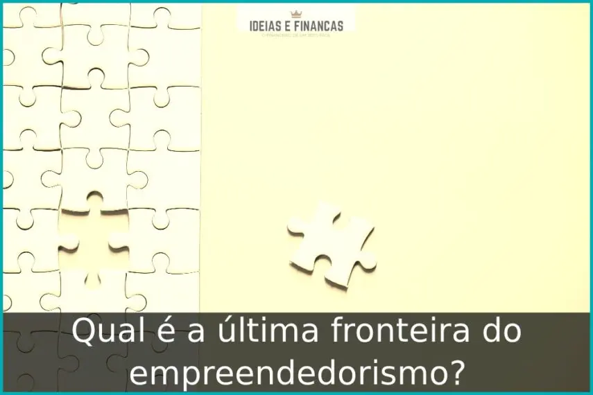 Qual é a última fronteira do empreendedorismo?