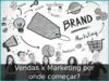 Vendas x Marketing por onde começar?