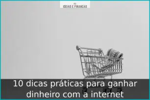 10 dicas práticas para ganhar dinheiro com a internet