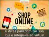 6 dicas para otimizar sua loja e integrá-la ao virtual