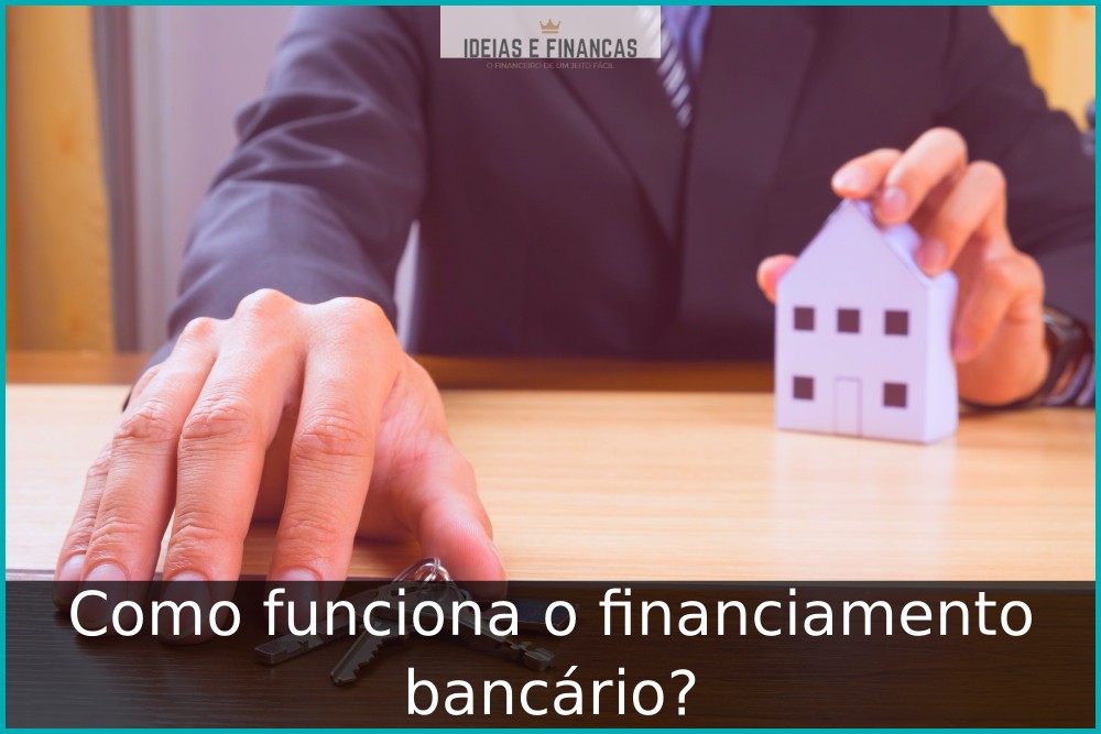 Como funciona o financiamento bancário?