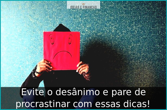 Evite o desânimo e pare de procrastinar com essas dicas!