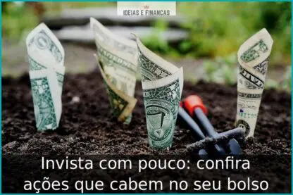 Invista com pouco: confira ações que cabem no seu bolso