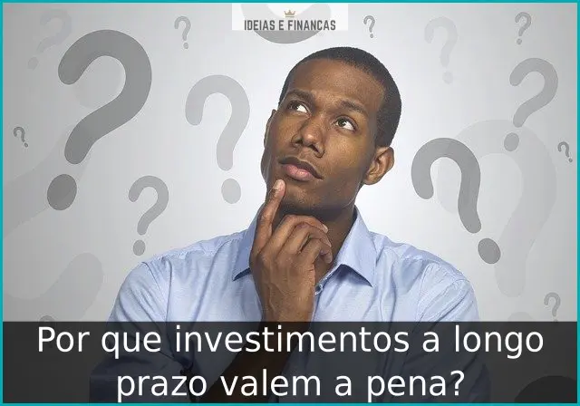 Por que investimentos a longo prazo valem a pena?