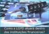 Como a LGPD atuará dentro das instituições financeiras? Como a LGPD atuará dentro das instituições financeiras?