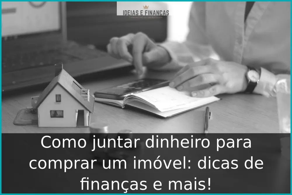 Como juntar dinheiro para comprar um imóvel: dicas de finanças e mais! Como juntar dinheiro para comprar um imóvel: dicas de finanças e mais!