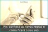 Pix: conheça as novas regras e como ficará o seu uso Pix: conheça as novas regras e como ficará o seu uso