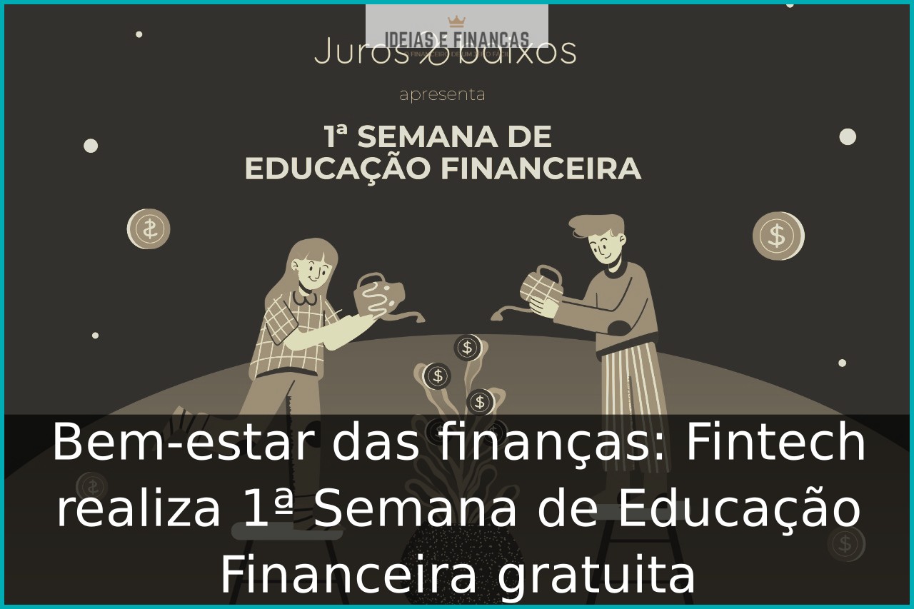 Bem-estar das ﬁnanças: Fintech realiza 1ª Semana de Educação Financeira gratuita