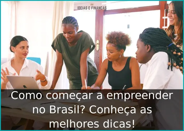 Como começar a empreender no Brasil? Conheça as melhores dicas!