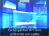 Como ganhar dinheiro aplicando em ações