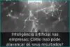 Inteligência artificial nas empresas: Como isso pode alavancar os seus resultados? Inteligência artificial nas empresas: Como isso pode alavancar os seus resultados?