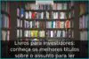 Livros para investidores: conheça os melhores títulos sobre o assunto para ler