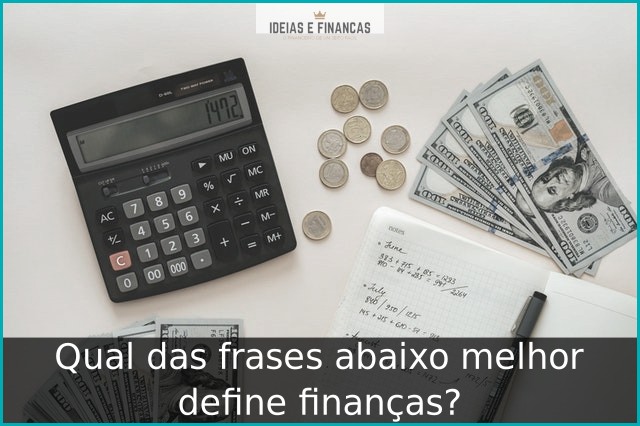 Qual das frases abaixo melhor define finanças?