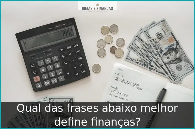 Qual das frases abaixo melhor define finanças? Qual das frases abaixo melhor define finanças?