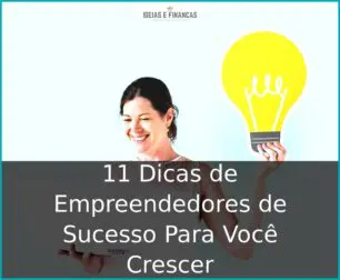 11 Dicas de Empreendedores de Sucesso Para Você Crescer