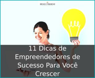 11 Dicas De Empreendedores De Sucesso Para Você Crescer