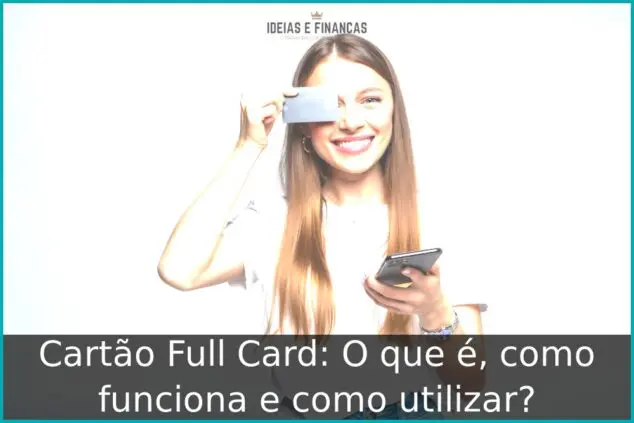 Cartão Full Card: O que é, como funciona e como utilizar? Cartão Full Card: O que é, como funciona e como utilizar?