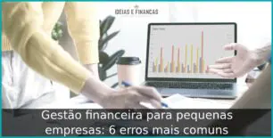 Gestão financeira para pequenas empresas: 6 erros mais comuns
