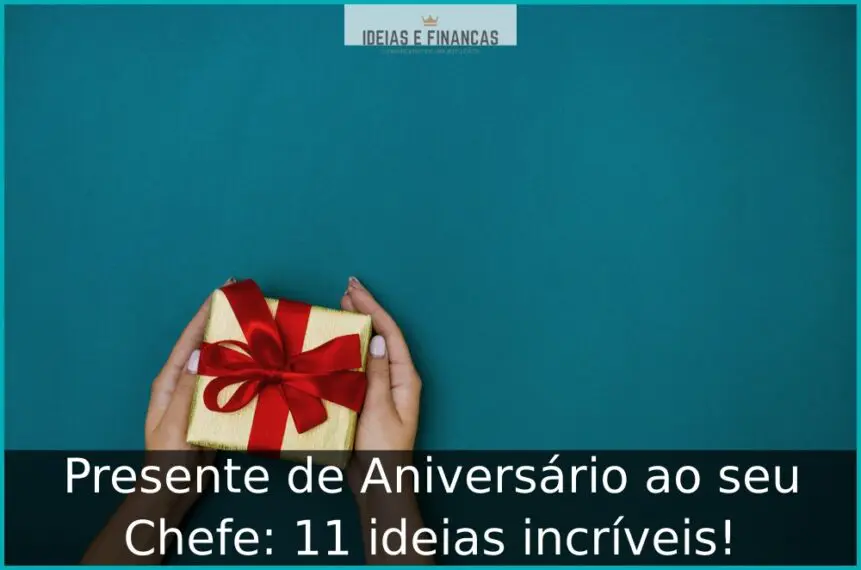 Presente de Aniversário ao seu Chefe: 11 ideias incríveis!
