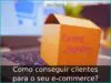 Como conseguir clientes para o seu e-commerce?
